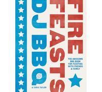 Fire Feasts : The Awesome BBQ Book for Feasting with Friends and Family