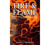 Fire & Flame: Symbolism & Transformation in Children’s Literature (Critical Folklore Studies)