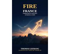 FIRE France : Indépendance financière et liberté en 2026: Guide complet ETF, immobilier et entrepreneuriat pour atteindre la liberté financière en 10-20 ans