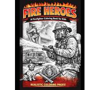 Fire Heroes Coloring Book for Kids Realistic Firefighter Coloring Pages | Fun & Educational | Ages 6-8: A Fun and Inspiring Coloring Book Featuring Real Firefighters, Trucks, and Rescue Scenes