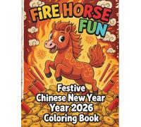 Fire Horse Fun: Festive Chinese New Year 2026 Coloring Book for Kids and Adults: Celebrate the Year of the Fire Horse with 49 Joyful and Empowering Lunar New Year Coloring Pages