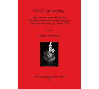 Fire in Archaeology: Papers from a session held at the European Association of Archaeologists Sixth Annual Meeting in Lisbon 2000: 1089 (British Archaeological Reports International Series)