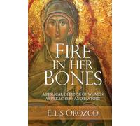 Fire In Her Bones: A Biblical Defense of Women as Preachers and Pastors