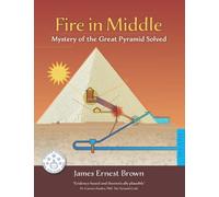 Fire in Middle: Mystery of the Great Pyramid Solved