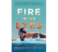 Fire in My Eyes: An American Warrior's Journey from Being Blinded on the Battlefield to Gold Medal Victory