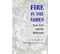 Fire in the Ashes: God, Evil, and the Holocaust