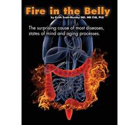 Fire In The Belly: The Surprising Cause of Most Diseases, States Of Mind and Aging Processes