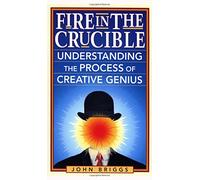 Fire in the Crucible: Understanding the Process of Creative Genius