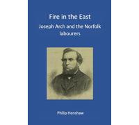 Fire in the East : Joseph Arch and the Norfolk Labourers