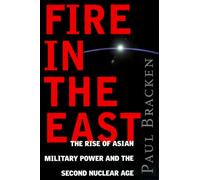 Fire in the East: the Rise of Asian Military Power and the Second Nuclear Age