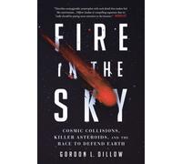 Fire in the Sky : Cosmic Collisions, Killer Asteroids, and the Race to Defend Earth