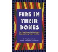 Fire in Their Bones: The True Story of a Missionary Couple's Forty Years in Africa
