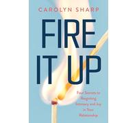 Fire It Up: Four Secrets to Reigniting Intimacy and Joy in Your Relationship