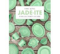 Fire-King Jade-ite Collector's Guide: A Reference, Entertaining and History Book for Jade-ite Dish Collectors
