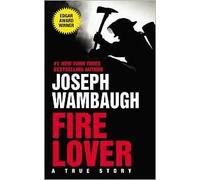 Fire Lover: A True Story by Joseph Wambaugh