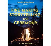Fire-Making, Storytelling, and Ceremony: Secrets of the Forest, Volume 2