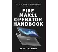 FIRE MAX 11 OPERATOR HANDBOOK: Fix Fire Os Quirks, Install The Apps You Want, And Run Your Tablet Like A Pro