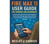 Fire Max 11 User Guide for Seniors and Beginners: A Step-by-Step Manual to Set Up, Navigate Fire OS, Use Alexa, Manage Apps, Browse the Web, Enhance ... Guides Collection for Seniors and Beginners)