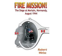Fire Mission!: The Siege at Mortain, Normandy, August 1944