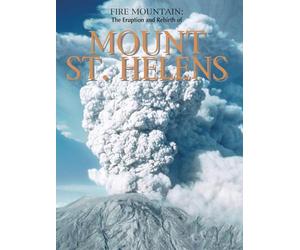 Fire Mountain: The Eruption and Rebirth of Mount St. Helens