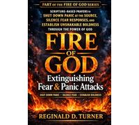 Fire of God: Extinguishing Fear and Panic Attacks: Scripture-Based Prayers to Shut Down Panic at the Source, Silence Fear Responses, and Establish ... Power of God (The Fire Prayer Bible Series)