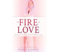 Fire of Love, The: Meditations on Following Christ Wholeheartedly (Selections from the Imitation of Christ)