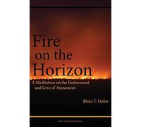 Fire on the Horizon: A Meditation on the Endowment and Love of Atonement (Exploring Mormon Thought)