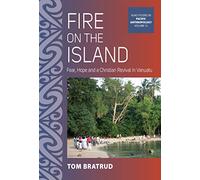 Fire on the Island : Fear, Hope and a Christian Revival in Vanuatu