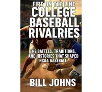 Fire on the Line - College Baseball Rivalries: The Battles, Traditions, and Histories That Shaped NCAA Baseball (The Diamond Republic: College Baseball and the American Imagination)