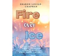 Fire Over Ice: A Collection of Poems About Overcoming Emotional Abuse