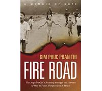 Fire Road: The Napalm Girl's Journey Through the Horrors of War to Faith, Forgiveness, and Peace