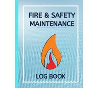 Fire & Safety Maintenance Log Book: Fire Safety Management| | Health And Safety Compliance Record Book| Inspection And Testing Service Notebook ... Log Book| Fire Inspection And Testing Log