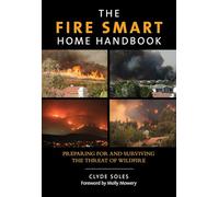 Fire Smart Home Handbook: Preparing for and Surviving the Threat of Wildfire