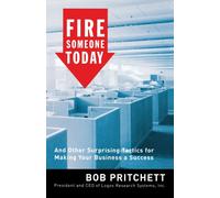 Fire Someone Today : And Other Surprising Tactics for Making Your Business a Success