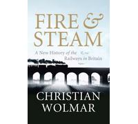 Fire & Steam: A New History of the Railways in Britain