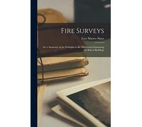 Fire Surveys: Or, a Summary of the Principles to Be Observed in Estimating the Risk of Buildings