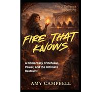 Fire That Knows: A Romantasy of Refusal, Power, and the Ultimate Restraint (Fire of Defiance)