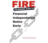 FIRE The Modern Guide to Financial Independence and Early Retirement