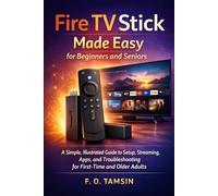 Fire TV Stick Made Easy for Beginners and Seniors: A Simple, Illustrated Guide to Setup, Streaming, Apps, and Troubleshooting for First-Time and Older Adults