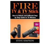 Fire TV & TV Stick: How to Unlock and Jailbreak Step by Step Guide in 10 Minutes