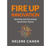 Fire Up Innovation: Sparking and Sustaining Innovation Teams