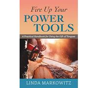 Fire Up Your Power Tools: A Practical Handbook for Using the Gift of Tongues