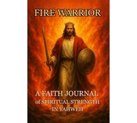Fire Warrior: A Faith Journal of Spiritual Strength in Yahweh