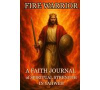 Fire Warrior: A Faith Journal of Spiritual Strength in Yahweh