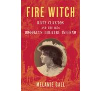 Fire Witch : Kate Claxton and the 1876 Brooklyn Theatre Inferno
