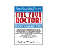 Fire Your Doctor: How to Be Independently Healthy