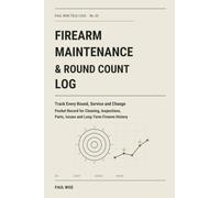 FIREARM MAINTENANCE & ROUND COUNT LOG: Track Every Session, Service, Repair and Part Change - A Pocket Record for Round Count, Maintenance, Issues and Service History