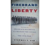 Firebrand of Liberty - The Story of Two Black Regiments that Changed the Course of the Civil War