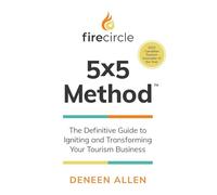 Firecircle 5x5 Method: The Definitive Guide to Igniting and Transforming Your Tourism Business