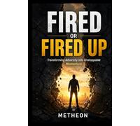 Fired or fired up: Transforming adversity into unstoppable momentum
